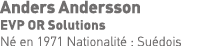 Anders Andersson EVP OR Solutions Né en 1971 Nationalité : Suédois 