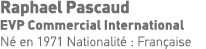 Raphael Pascaud EVP Commercial International Né en 1971 Nationalité : Française 