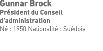 Gunnar Brock Président du Conseil d administration Né : 1950 Nationalité : Suédois