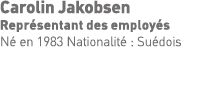 Carolin Jakobsen Représentant des employés Né en 1983 Nationalité : Suédois