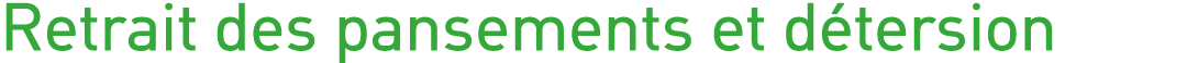 Retrait des pansements et détersion