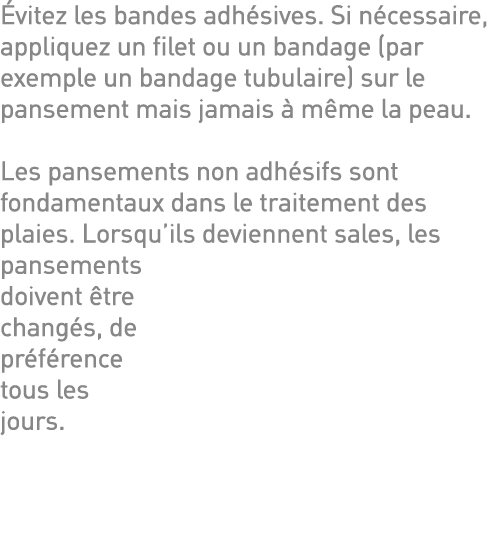Évitez les bandes adhésives  Si nécessaire, appliquez un filet ou un bandage (par exemple un bandage tubulaire) sur l   