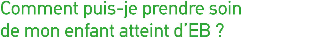Comment puis-je prendre soin de mon enfant atteint d EB  