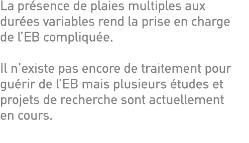 La présence de plaies multiples aux durées variables rend la prise en charge de l EB compliquée  Il n existe pas enco   