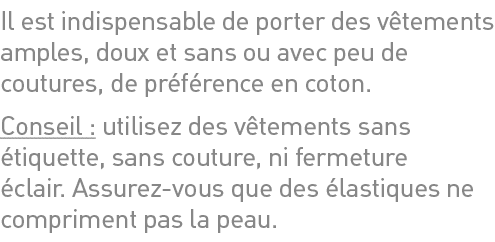 Il est indispensable de porter des vêtements amples, doux et sans ou avec peu de coutures, de préférence en coton  Co   