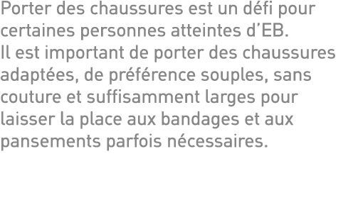 Porter des chaussures est un défi pour certaines personnes atteintes d EB  Il est important de porter des chaussures    