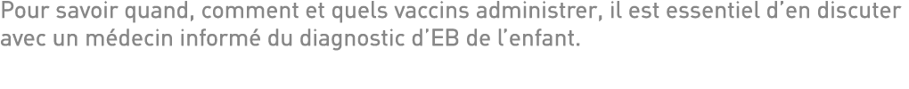 Pour savoir quand, comment et quels vaccins administrer, il est essentiel d en discuter avec un médecin informé du di   