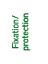 Fixation/ protection 