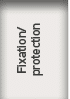 Fixation/ protection 