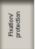 Fixation/ protection 