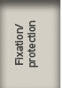 Fixation/ protection 