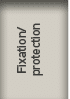 Fixation/ protection 