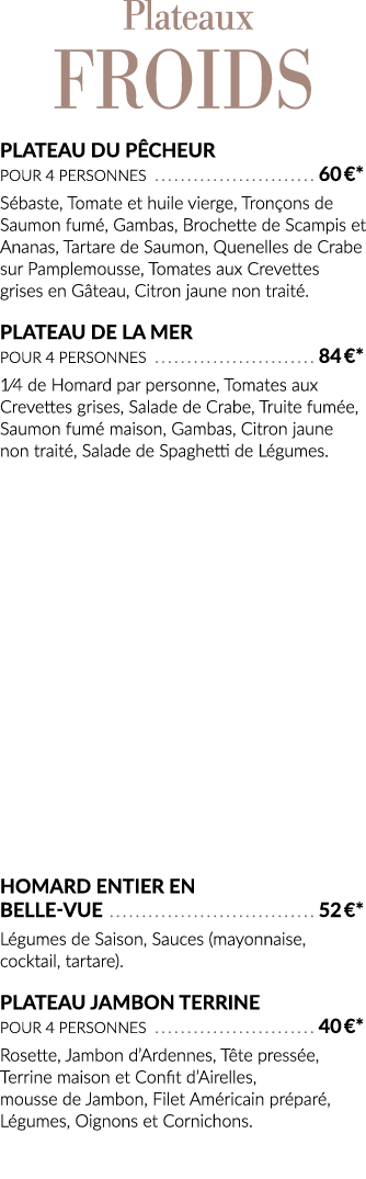  Plateaux froids Plateau du Pêcheur pour 4 personnes  60  * Sébaste, Tomate et huile vierge, Tronçons de Saumon fumé,   