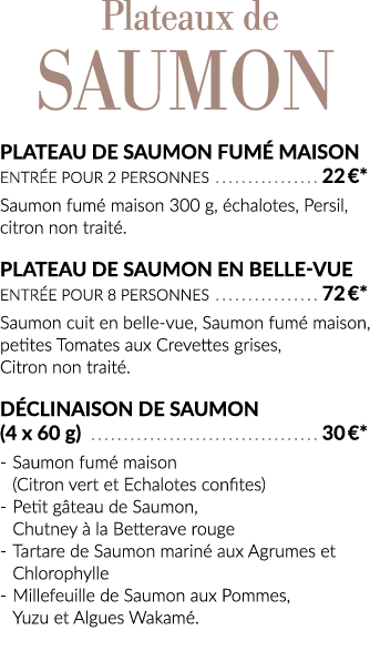  Plateaux de saumon Plateau de Saumon fumé Maison Entrée pour 2 personnes  22  * Saumon fumé maison 300 g, échalotes,   
