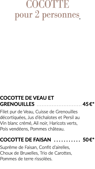 COCOTTE pour 2 personnes      Cocotte de Veau et Grenouilles  45  *  Filet pur de Veau, Cuisse de Grenouilles décorti   