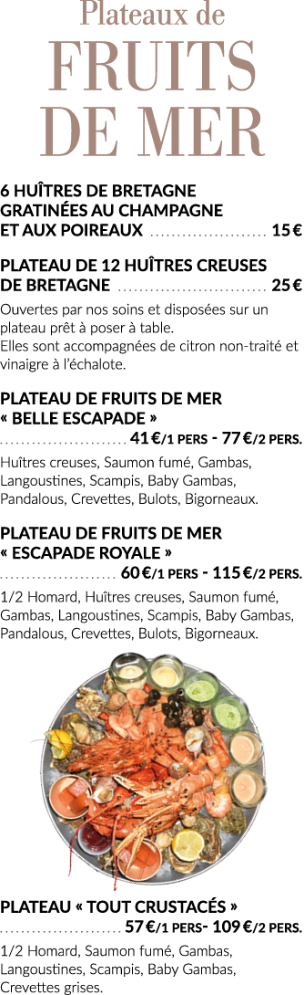 Plateaux de fruits de mer 6 Huîtres de Bretagne gratinées au Champagne et aux Poireaux  15    Plateau de 12 Huîtres c   