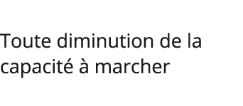 Toute diminution de la capacité à marcher