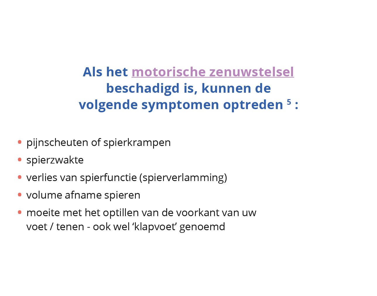 Als het motorische zenuwstelsel beschadigd is, kunnen de volgende symptomen optreden 5 : pijnscheuten of spierkrampen   