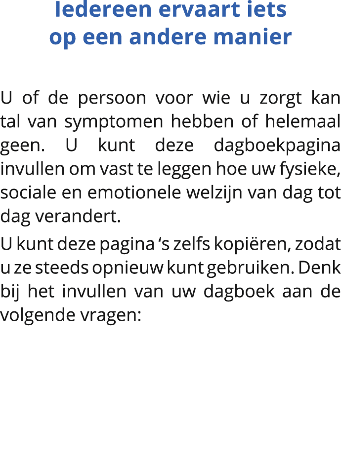  Iedereen ervaart iets op een andere manier U of de persoon voor wie u zorgt kan tal van symptomen hebben of helemaal   