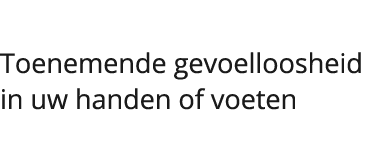  Toenemende gevoelloosheid in uw handen of voeten